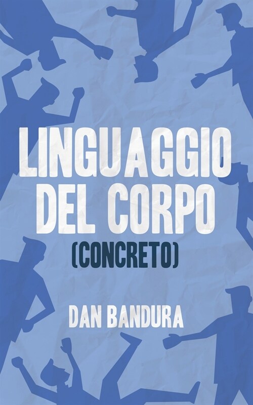 Linguaggio del Corpo (Concreto): Leggi le persone come libri. Scopri immediatamente con tecniche pratiche cosa provano gli altri e chi ti mente grazie (Paperback)