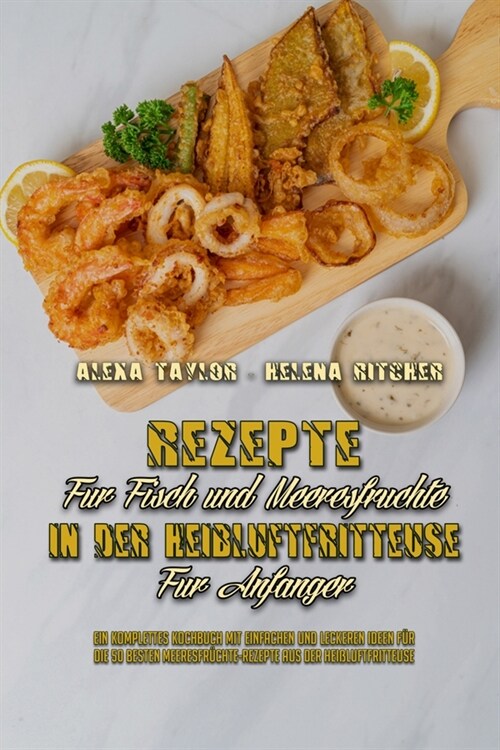 Rezepte F? Fisch und Meeresfr?hte in Der Hei?uftfritteuse F? Anf?ger: Ein Komplettes Kochbuch Mit Einfachen Und Leckeren Ideen F? Die 50 Besten (Paperback)