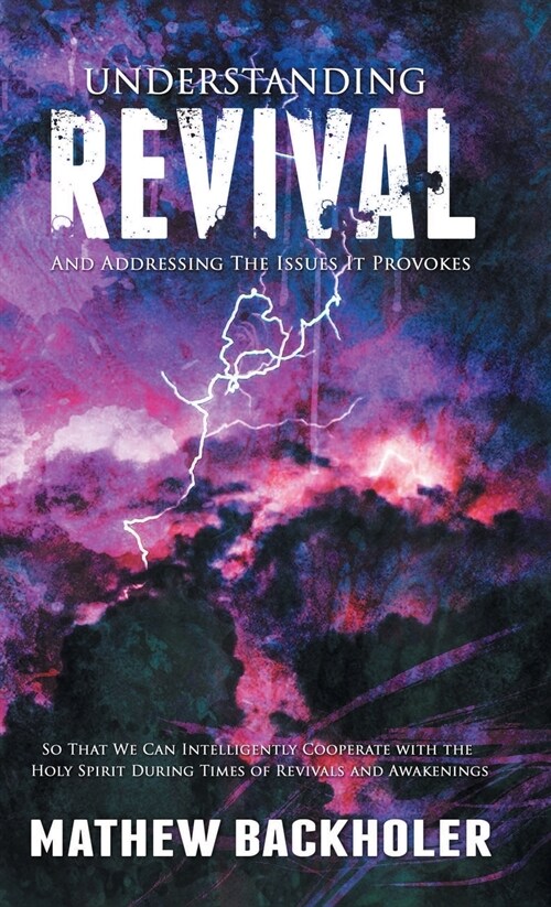 Understanding Revival and Addressing the Issues It Provokes So That We Can Intelligently Cooperate with the Holy Spirit: During Times of Revivals and (Hardcover)