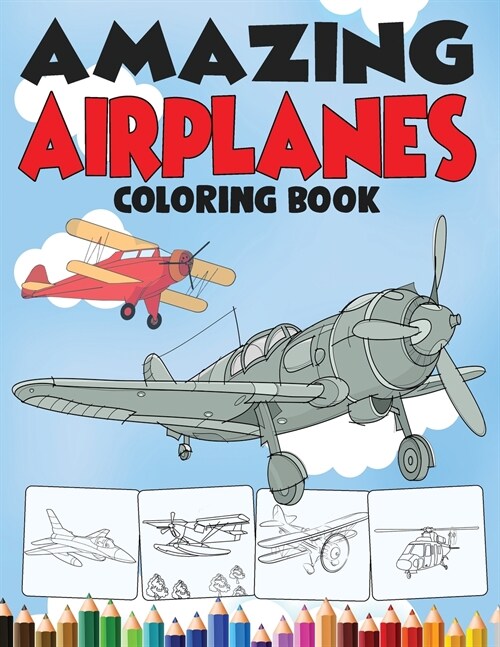 Amazing Airplanes Coloring Book: An Airplane Coloring Book for Kids ages 4-12 with 50+ Beautiful Coloring Pages of Airplanes, Fighter Jets, Helicopter (Paperback)