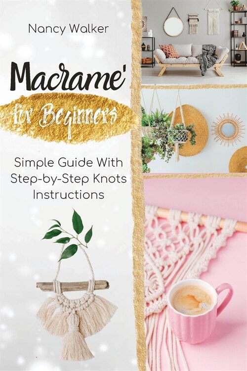 Macrame for Beginners: Simple Guide With Step-by-Step Knots Instructions (Paperback)