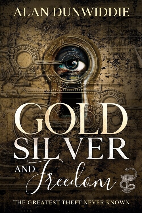 Gold, Silver and Freedom: The Greatest Theft Never Known (Paperback)