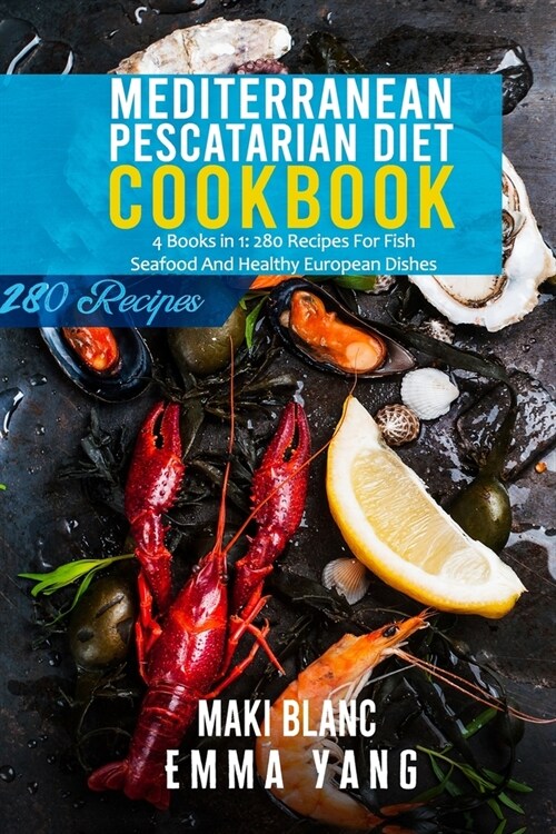 Mediterranean Pescatarian Diet Cookbook: 4 Books in 1: 280 Recipes For Fish Seafood And Healthy European Dishes (Paperback)