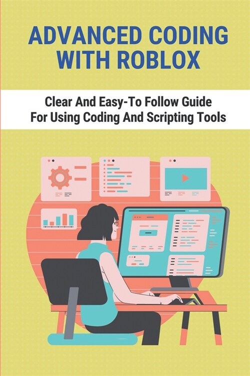 Advanced Coding With Roblox: Clear And Easy-To Follow Guide For Using Coding And Scripting Tools: Roblox Coding Basics (Paperback)