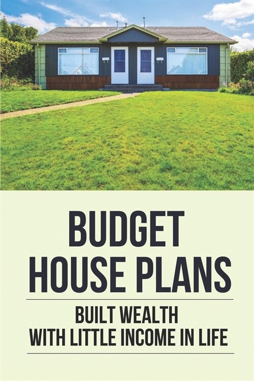 Budget House Plans: Built Wealth With Little Income In Life: Save Budget (Paperback)