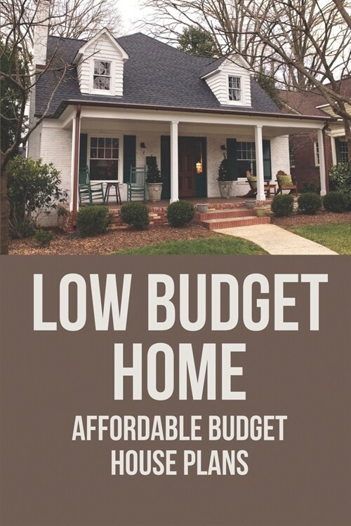 Low Budget Home: Affordable Budget House Plans: Small Budget Home Makeover (Paperback)