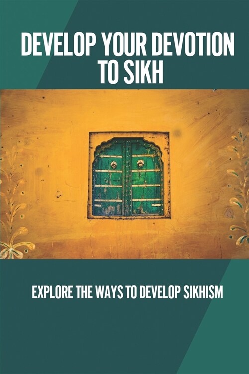 Develop Your Devotion To Sikh: Explore The Ways To Develop Sikhism: Devoted To Sikhs Faith (Paperback)