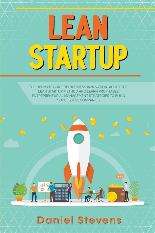 Lean Startup: The Ultimate Guide to Business Innovation. Adopt the Lean Startup Method and Learn Profitable Entrepreneurial Manageme (Paperback)