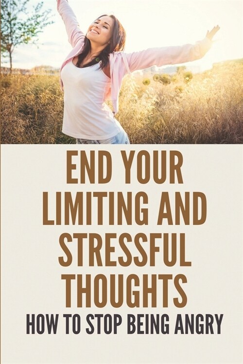 End Your Limiting And Stressful Thoughts: How To Stop Being Angry: Deep Connection With Yourself (Paperback)