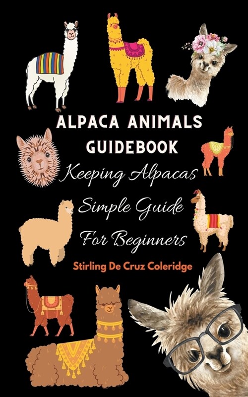 Alpaca Animals Guidebook: Keeping Alpacas Simple Guide For Beginners (Paperback)