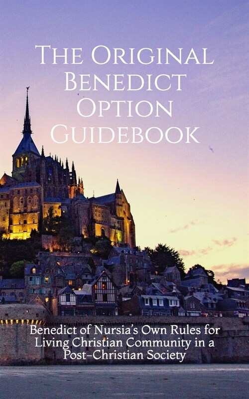 The Original Benedict Option Guidebook: Benedict of Nursias Own Rules for Living Christian Community in a Post-Christian Society (Paperback)