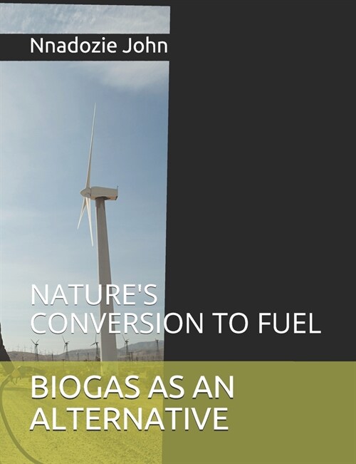 Biogas as an Alternative: Natures Conversion to Fuel (Paperback)