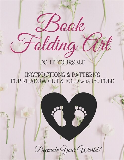 Book Folding Art - Baby Feet - Shadow, Cut and Fold - 180 Fold: Do-It-Yourself Instructions and Patterns (Paperback)
