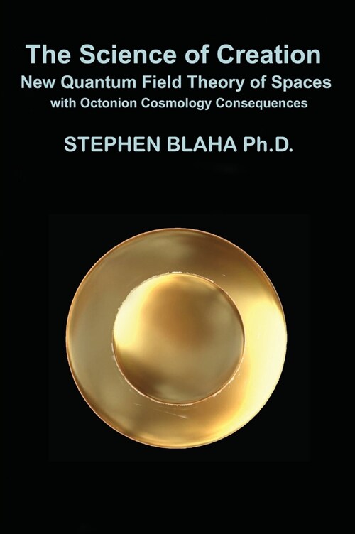 The Science of Creation: New Quantum Field Theory of Spaces with Octonion Cosmology Consequences (Hardcover)