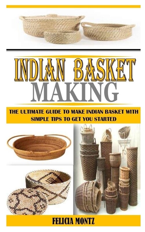 Indian Basket Making: The Ultimate Guide to Make Indian Basket with Simple Tips to Get You Started (Paperback)