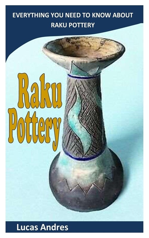 Raku Pottery: Everything You Need To Know About Raku Pottery (Paperback)