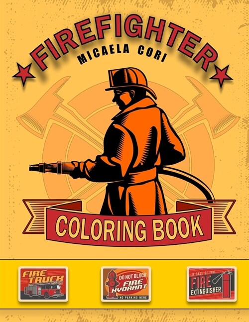 FIREFIGHTER Coloring book: The Firemen and Fire truck in action, burning ilustration, poster sign emblems and equipment (Paperback)
