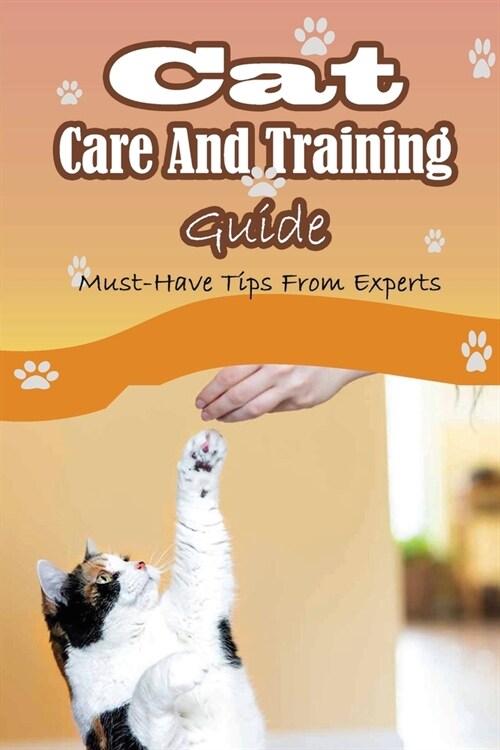 Cat Care And Training Guide: Must-Have Tips From Experts: Caring For Cats (Paperback)