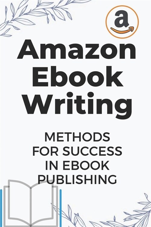 Amazon Ebook Writing: Methods For Success In Ebook Publishing: Ebook Publishing For Beginner (Paperback)