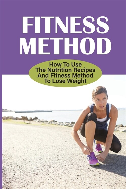 Fitness Method: How To Use The Nutrition Recipes And Fitness Method To Lose Weight: Rapid Weight Gain (Paperback)