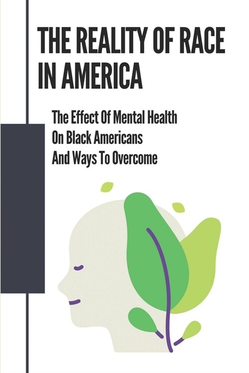 The Reality Of Race In America: The Effect Of Mental Health On Black Americans And Ways To Overcome: Persevering Through Dysfunction (Paperback)