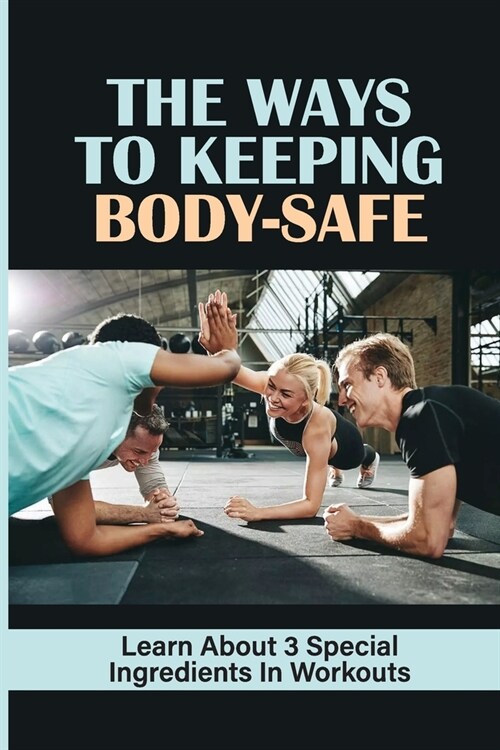 The Ways To Keeping Body-Safe: Learn About 3 Special Ingredients In Workouts: Support Keto (Paperback)