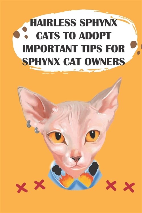 Hairless Sphynx Cats To Adopt Important Tips For Sphynx Cat Owners: Sphynx Cat Guide (Paperback)