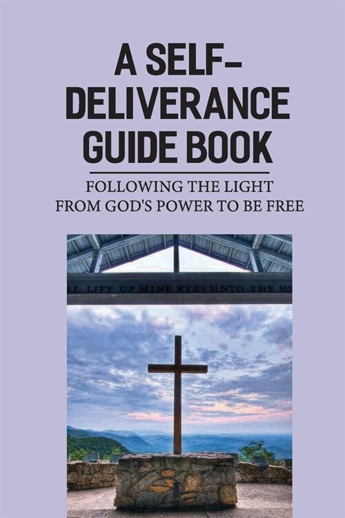 A Self-Deliverance Guide Book: Following The Light From Gods Power To Be Free: Stray Away From Our Upbringing (Paperback)