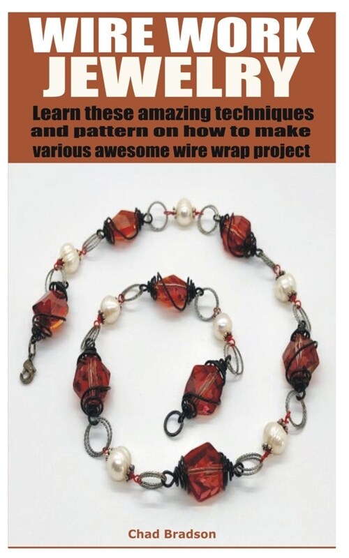 Wire Work Jewelry: Learn these amazing techniques and pattern on how to make various awesome wire wrap project (Paperback)