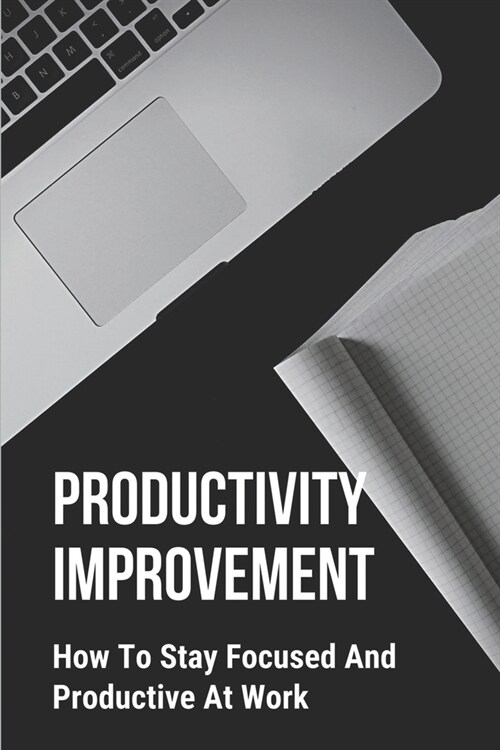 Productivity Improvement: How To Stay Focused And Productive At Work: Concept Of Procrastination (Paperback)