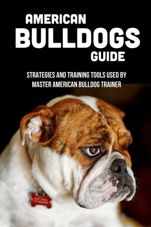 American Bulldogs Guide: Strategies And Training Tools Used By Master American Bulldog Trainer: American Bulldog Dog Training Techniques (Paperback)