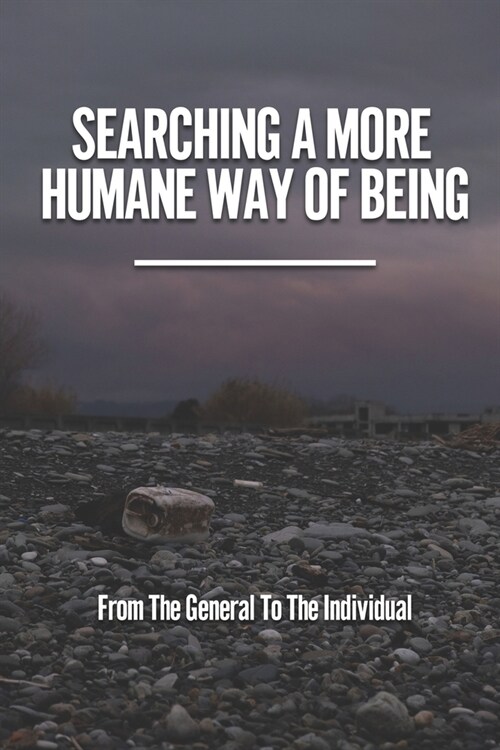 Searching A More Humane Way Of Being: From The General To The Individual: The Haze Of Business And Government Power (Paperback)