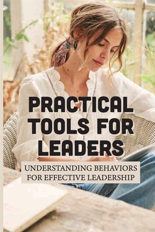 Practical Tools For Leaders: Understanding Behaviors For Effective Leadership: Behaviors For Leaders (Paperback)