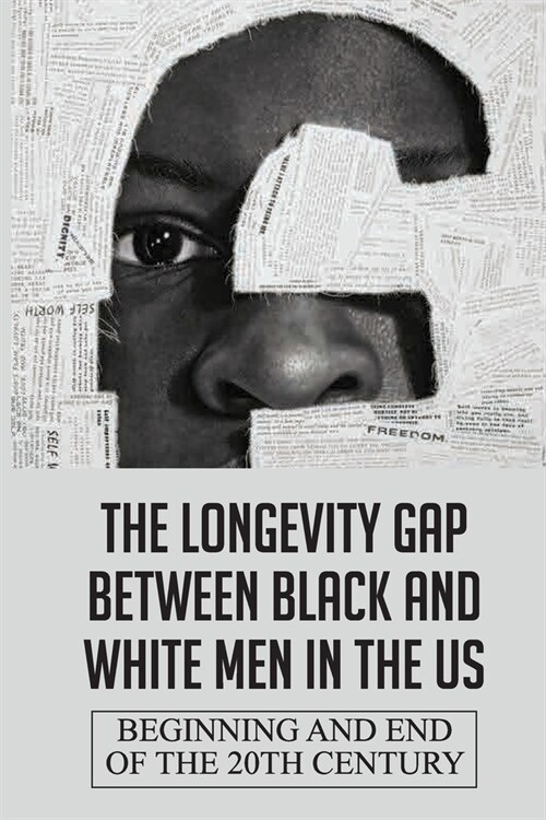 The Longevity Gap Between Black And White Men In The Us: Beginning And End Of The 20th Century: Centuries Of Oppression (Paperback)