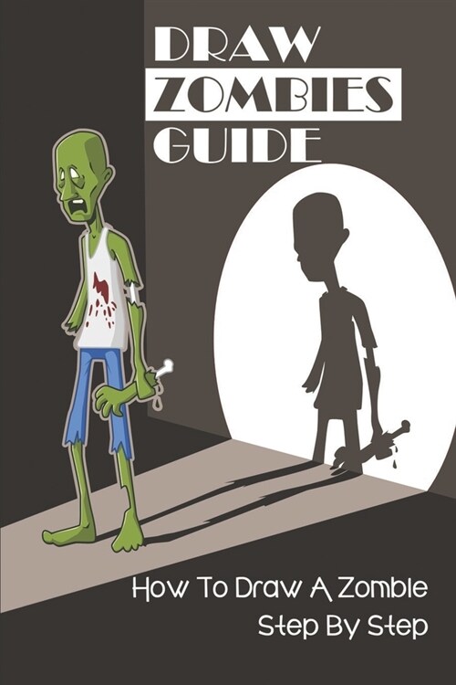 Draw Zombies Guide: How To Draw A Zombie Step By Step: Simple Zombie Drawing (Paperback)