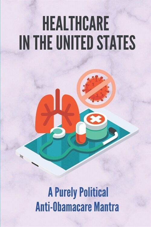 Healthcare In The United States: A Purely Political Anti-Obamacare Mantra: American Medical Exceptionalism Definition (Paperback)