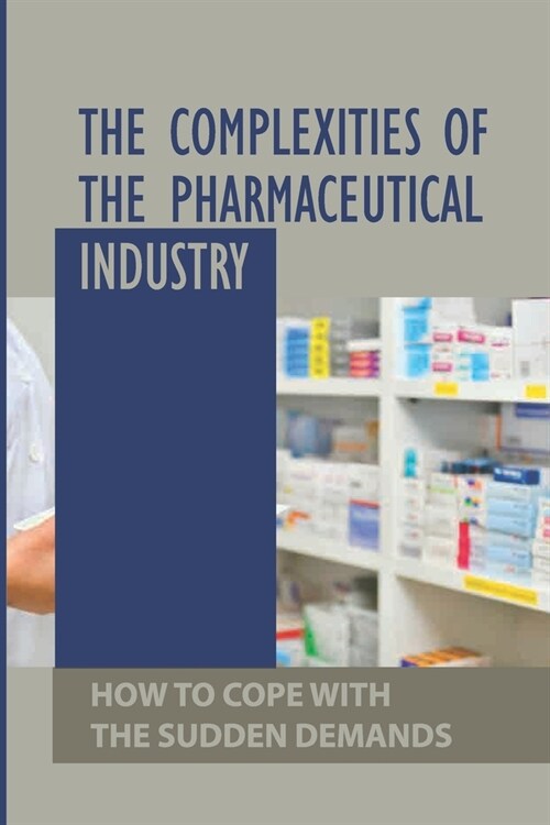 The Complexities Of The Pharmaceutical Industry: How To Cope With The Sudden Demands: How Drug Batches Are Checked (Paperback)