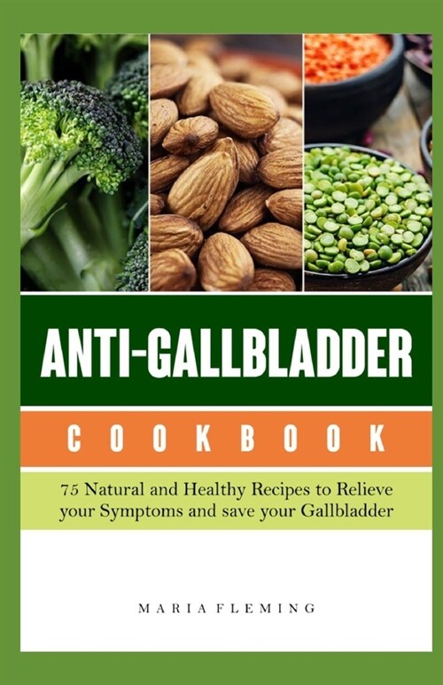 Anti-Gallbladder Cookbook: 75 Natural and Healthy Recipes to Relieve your Symptoms and save your Gallbladder (Paperback)