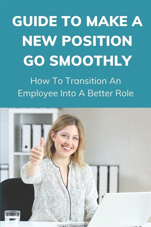 Guide To Make A New Position Go Smoothly: How To Transition An Employee Into A Better Role: Improve Your Career Development (Paperback)