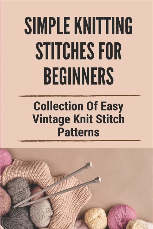 Simple Knitting Stitches For Beginners: Collection Of Easy Vintage Knit Stitch Patterns: The Basic Stitch Step By Step (Paperback)