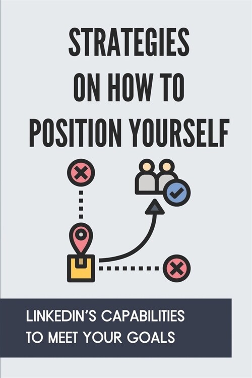 Strategies On How To Position Yourself: LinkedIns Capabilities To Meet Your Goals: The Concept Of Linkedin Profile (Paperback)