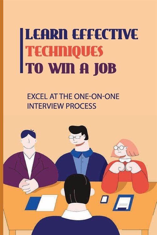 Learn Effective Techniques To Win A Job: Excel At The One-On-One Interview Process: Implement A Job Search Campaign (Paperback)