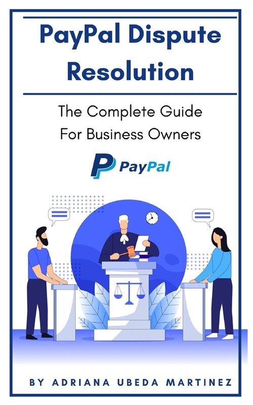 PayPal Dispute Resolution: The Complete Guide For Business Owners (Paperback)