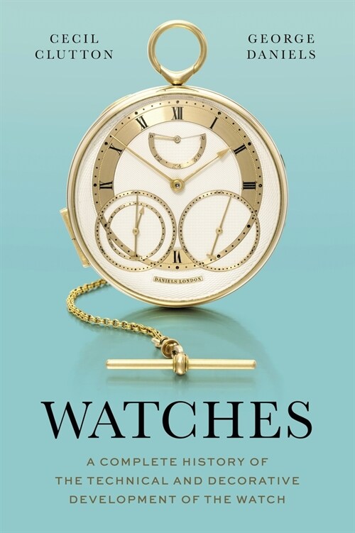 Watches : A Complete History of the Technical and Decorative Development of the Watch (Hardcover)