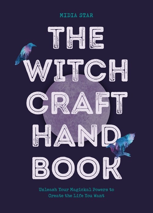 The Witchcraft Handbook: Unleash Your Magickal Powers to Create the Life You Want (Hardcover)