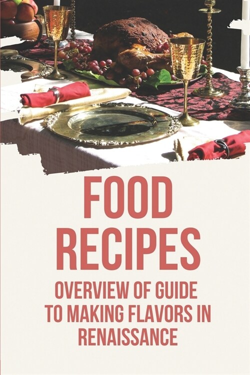 Food Recipes: Overview Of Guide To Making Flavors In Renaissance: The Traits Of Flavors (Paperback)