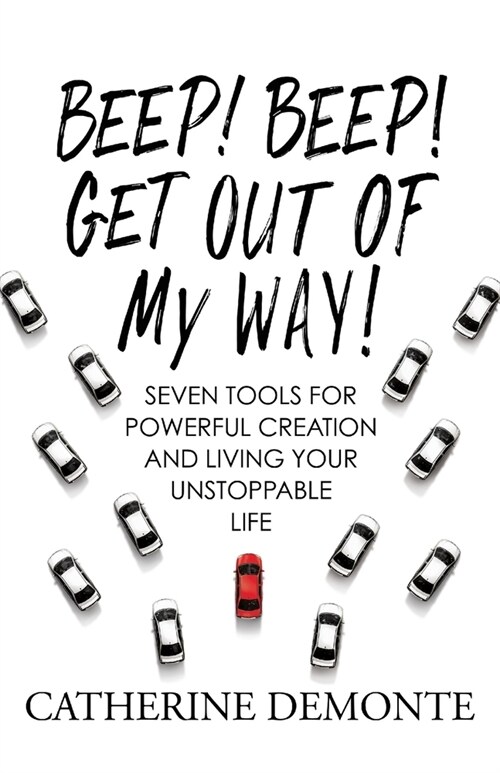 Beep! Beep! Get Out of My Way!: Seven Tools for Powerful Creation and Living Your Unstoppable Life. (Paperback)