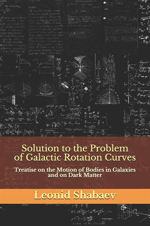 Solution to the Problem of Galactic Rotation Curves: Treatise on the Motion of Bodies in Galaxies (Paperback)