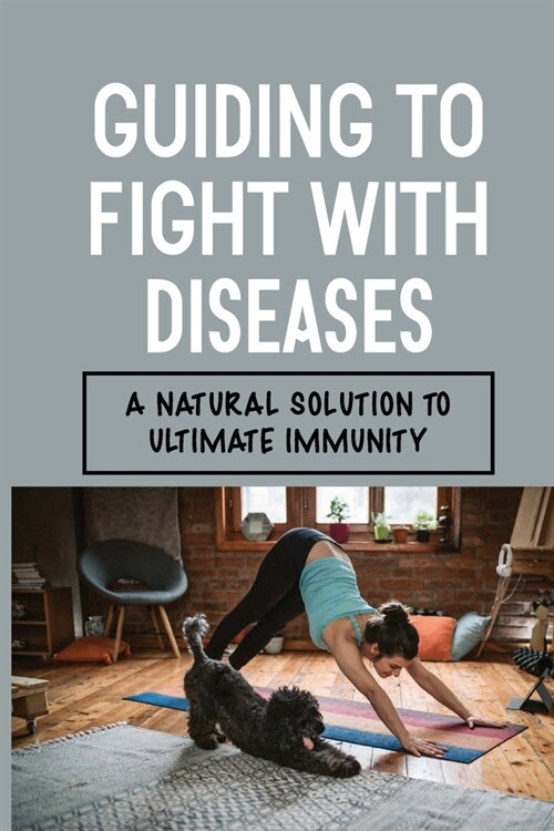 Guiding To Fight With Diseases: A Natural Solution To Ultimate Immunity: Fight Diseases (Paperback)