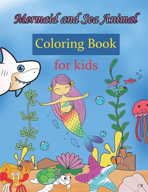 Mermaid and Sea Animal Coloring Book For Kids: Cute and Fun Discover An Amazing Mermaid and Underwater World Sea Life Coloring Book. Learning Sea life (Paperback)